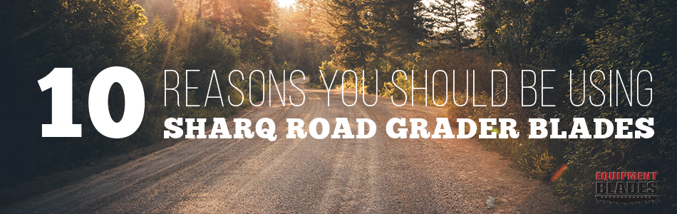 10 Reasons You Should Be Using Sharq Road Grader Blades