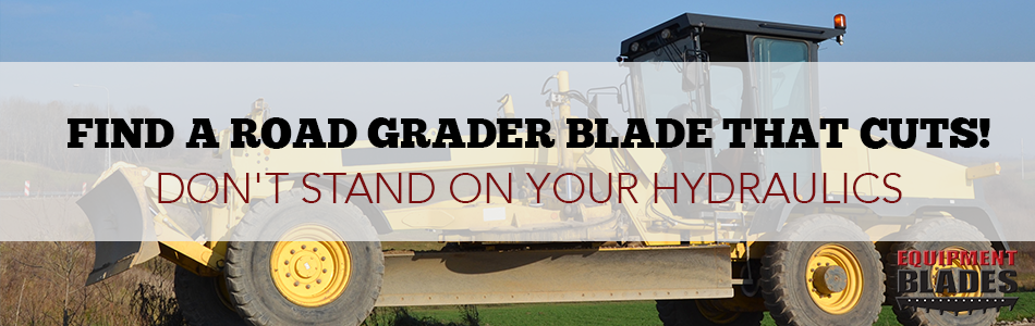 Find a Road Grader Blade That Cuts! Use Little or No Down Pressure